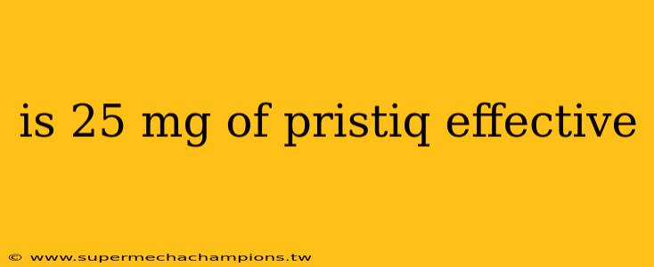 is 25 mg of pristiq effective