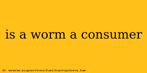 is a worm a consumer