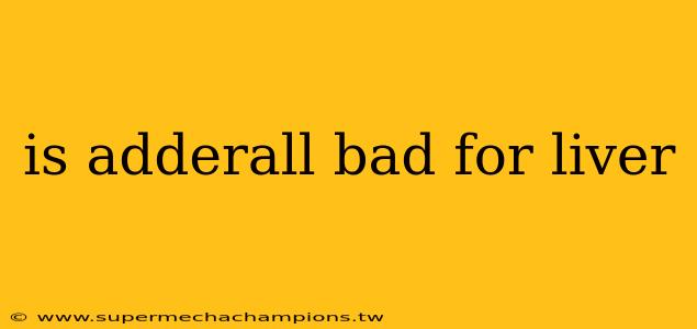 is adderall bad for liver