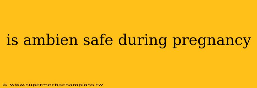 is ambien safe during pregnancy