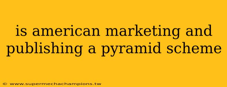 is american marketing and publishing a pyramid scheme