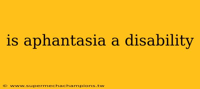 is aphantasia a disability