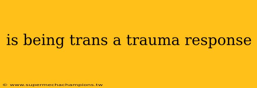 is being trans a trauma response