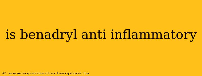 is benadryl anti inflammatory