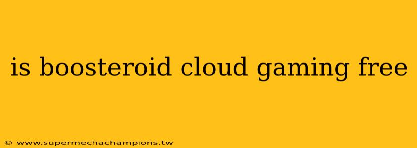 is boosteroid cloud gaming free