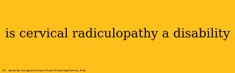 is cervical radiculopathy a disability