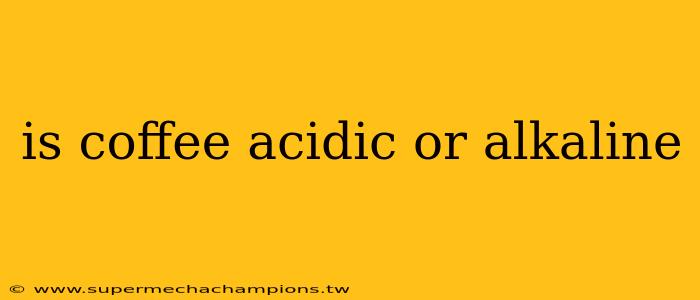 is coffee acidic or alkaline