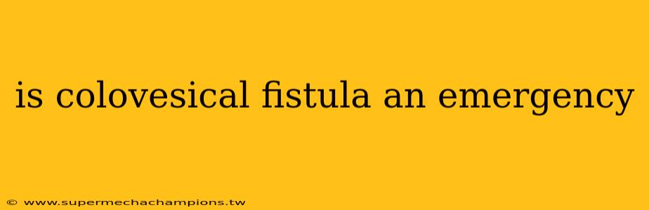 is colovesical fistula an emergency
