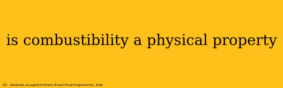 is combustibility a physical property
