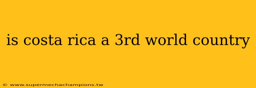 is costa rica a 3rd world country