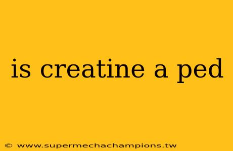is creatine a ped