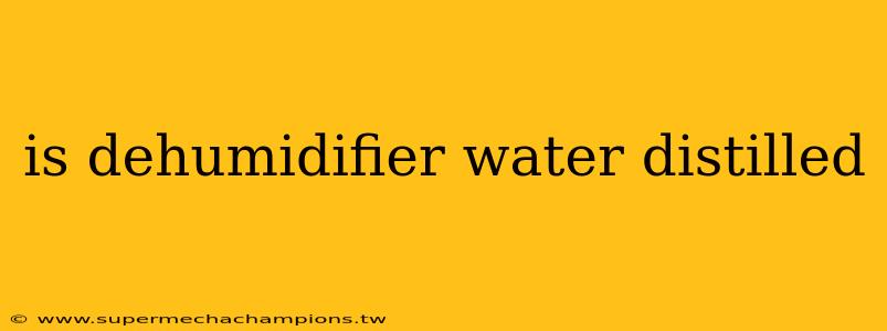 is dehumidifier water distilled