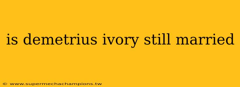 is demetrius ivory still married