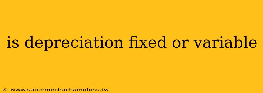 is depreciation fixed or variable