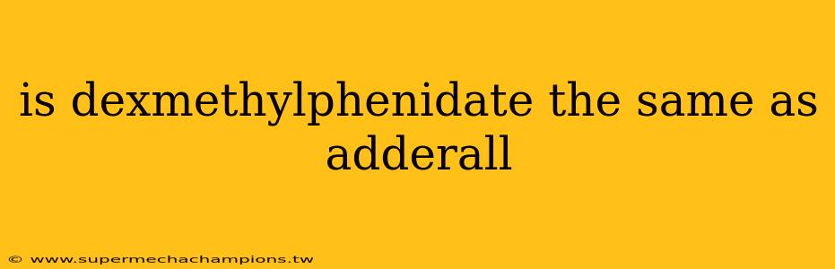 is dexmethylphenidate the same as adderall