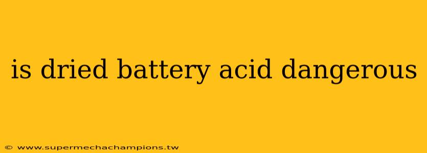 is dried battery acid dangerous