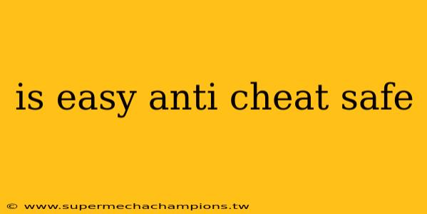 is easy anti cheat safe