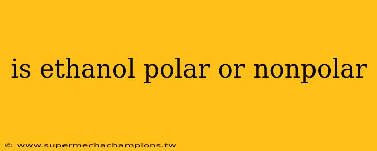 is ethanol polar or nonpolar