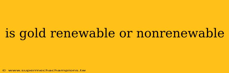 is gold renewable or nonrenewable