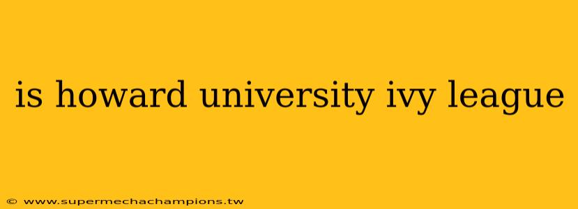 is howard university ivy league