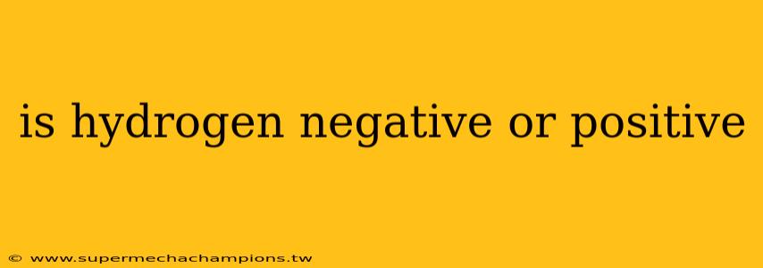 is hydrogen negative or positive
