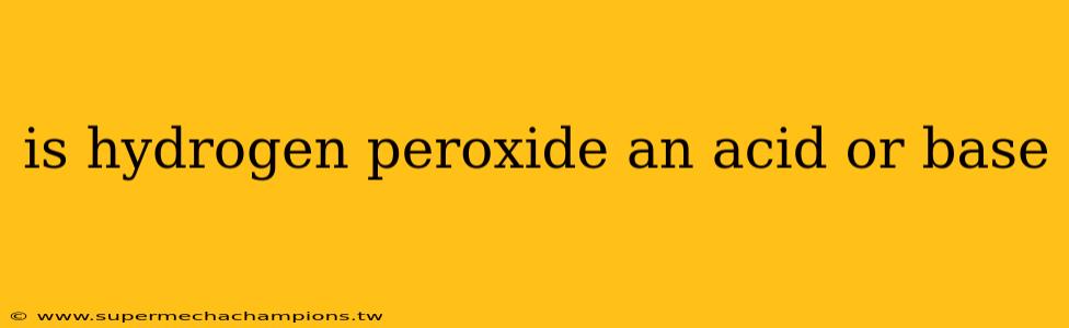 is hydrogen peroxide an acid or base