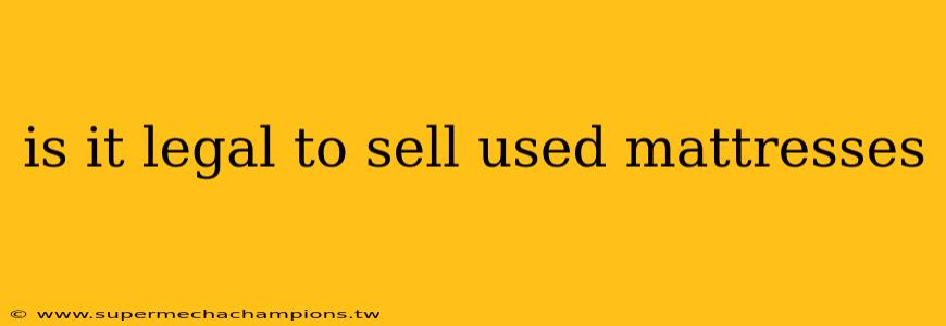is it legal to sell used mattresses