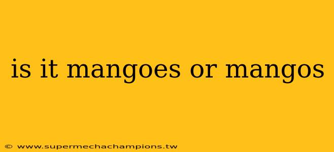 is it mangoes or mangos
