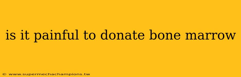 is it painful to donate bone marrow