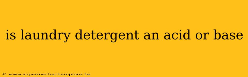 is laundry detergent an acid or base