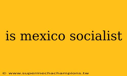 is mexico socialist
