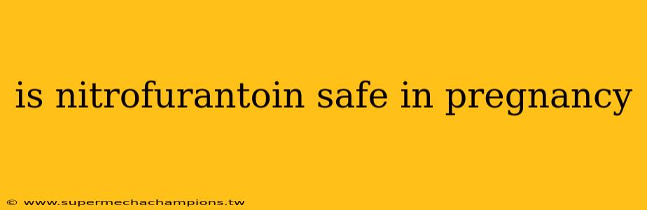 is nitrofurantoin safe in pregnancy