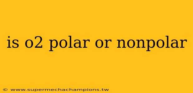 is o2 polar or nonpolar