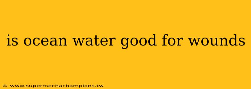 is ocean water good for wounds