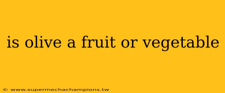 is olive a fruit or vegetable
