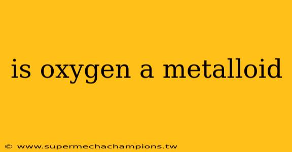 is oxygen a metalloid