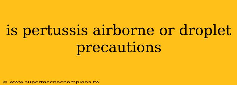 is pertussis airborne or droplet precautions
