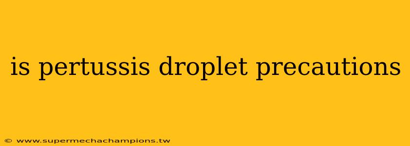 is pertussis droplet precautions
