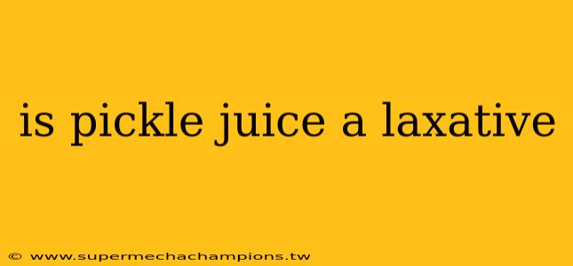 is pickle juice a laxative