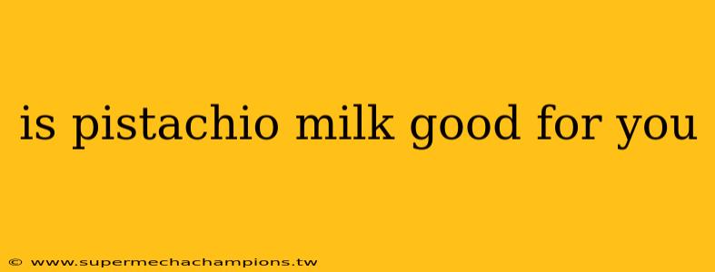 is pistachio milk good for you