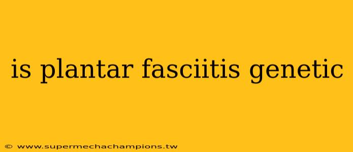 is plantar fasciitis genetic