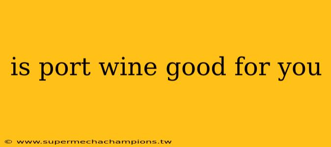 is port wine good for you