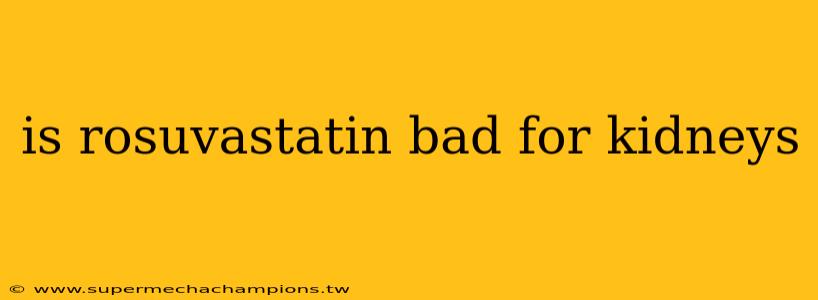 is rosuvastatin bad for kidneys