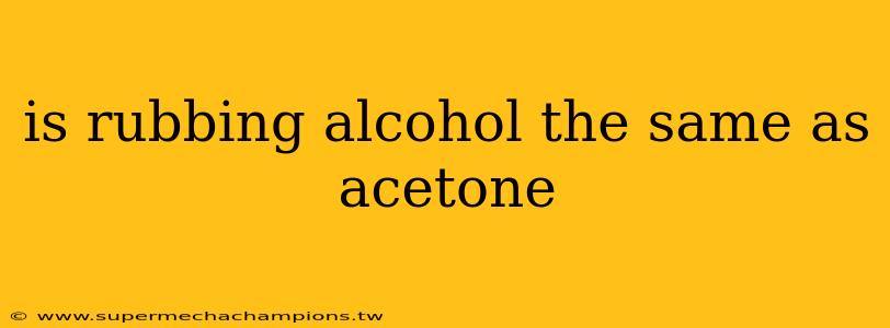 is rubbing alcohol the same as acetone