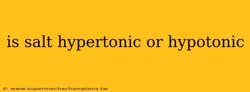 is salt hypertonic or hypotonic
