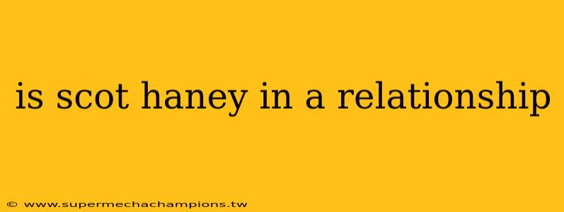 is scot haney in a relationship