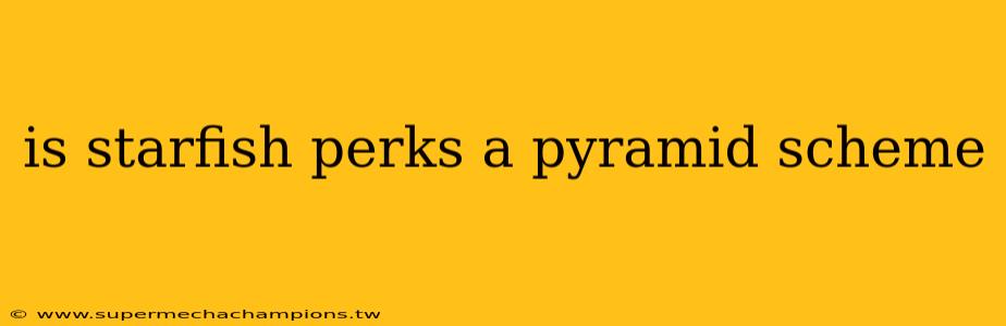 is starfish perks a pyramid scheme