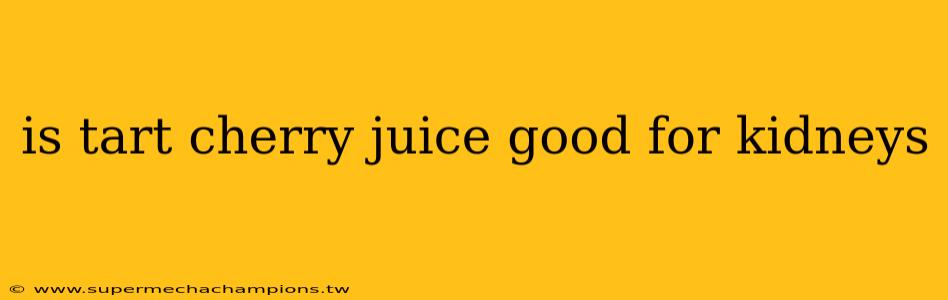 is tart cherry juice good for kidneys