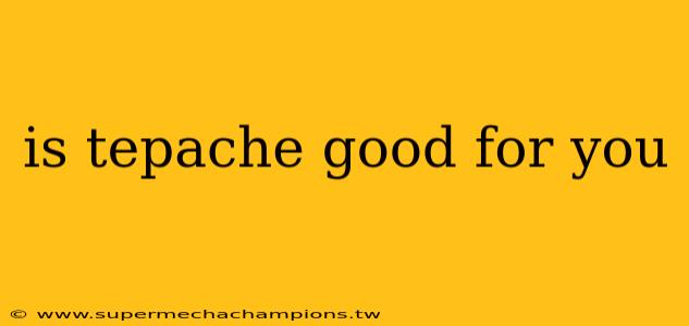 is tepache good for you