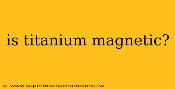 is titanium magnetic?